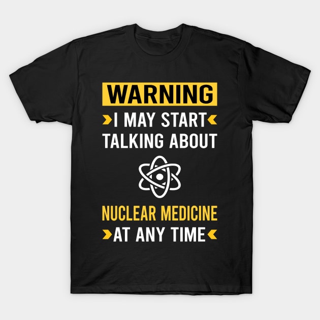 Warning Nuclear Medicine T-Shirt by Good Day